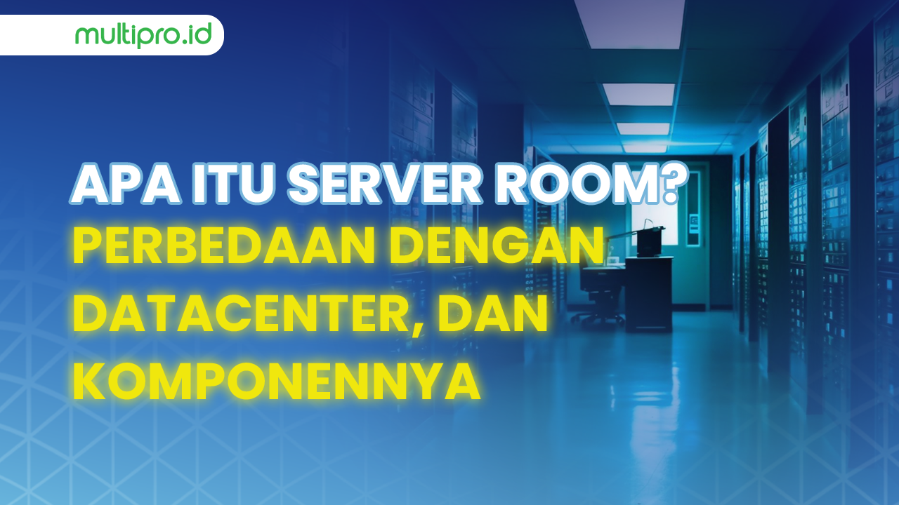 Apa Itu Server Room? Fungsi, Perbedaan dengan Data Center dan